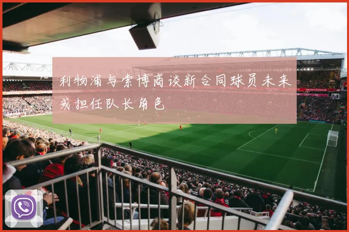 利物浦与索博商谈新合同球员未来或担任队长角色